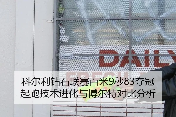 科尔利钻石联赛百米9秒83夺冠起跑技术进化与博尔特对比分析